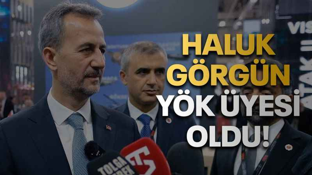 Haluk Görgün YÖK üyesi oldu!